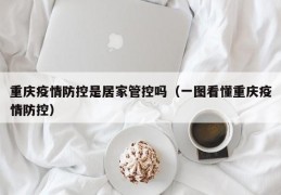 重庆疫情防控是居家管控吗（一图看懂重庆疫情防控）