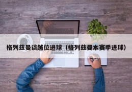 格列兹曼谈越位进球（格列兹曼本赛季进球）